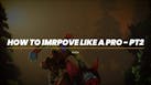 2. How To Improve Like A Pro Pt2